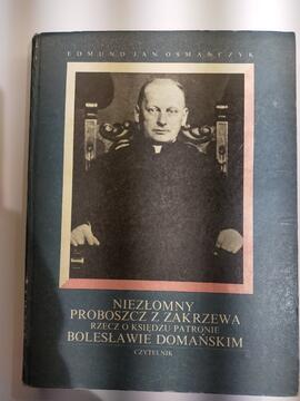 Niezłomny proboszcz z Zakrzewa: rzecz o księdzu patronie Bolesławie Domańskim [książka]