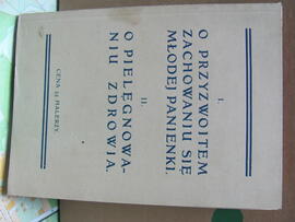 Józefa Swobodówna i Eugenia Horoszkiewiczowa, I O przyzwoitem zachowaniu się młodej panienki, II. O pielęgnowaniu zdrowia, Kraków 1913